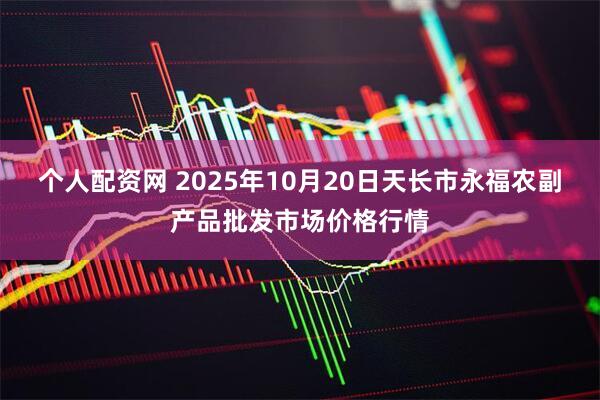 个人配资网 2025年10月20日天长市永福农副产品批发市场价格行情