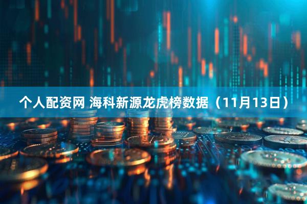 个人配资网 海科新源龙虎榜数据（11月13日）