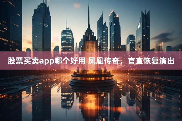 股票买卖app哪个好用 凤凰传奇，官宣恢复演出